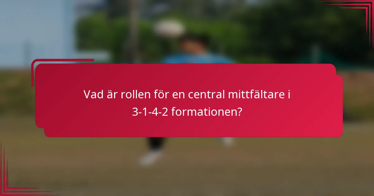 Vad är rollen för en central mittfältare i 3-1-4-2 formationen?