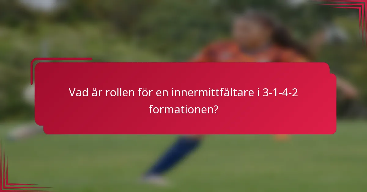 Vad är rollen för en innermittfältare i 3-1-4-2 formationen?