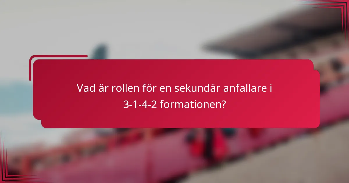 Vad är rollen för en sekundär anfallare i 3-1-4-2 formationen?