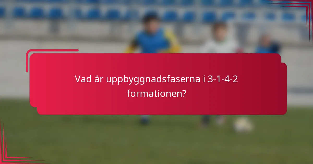 Vad är uppbyggnadsfaserna i 3-1-4-2 formationen?