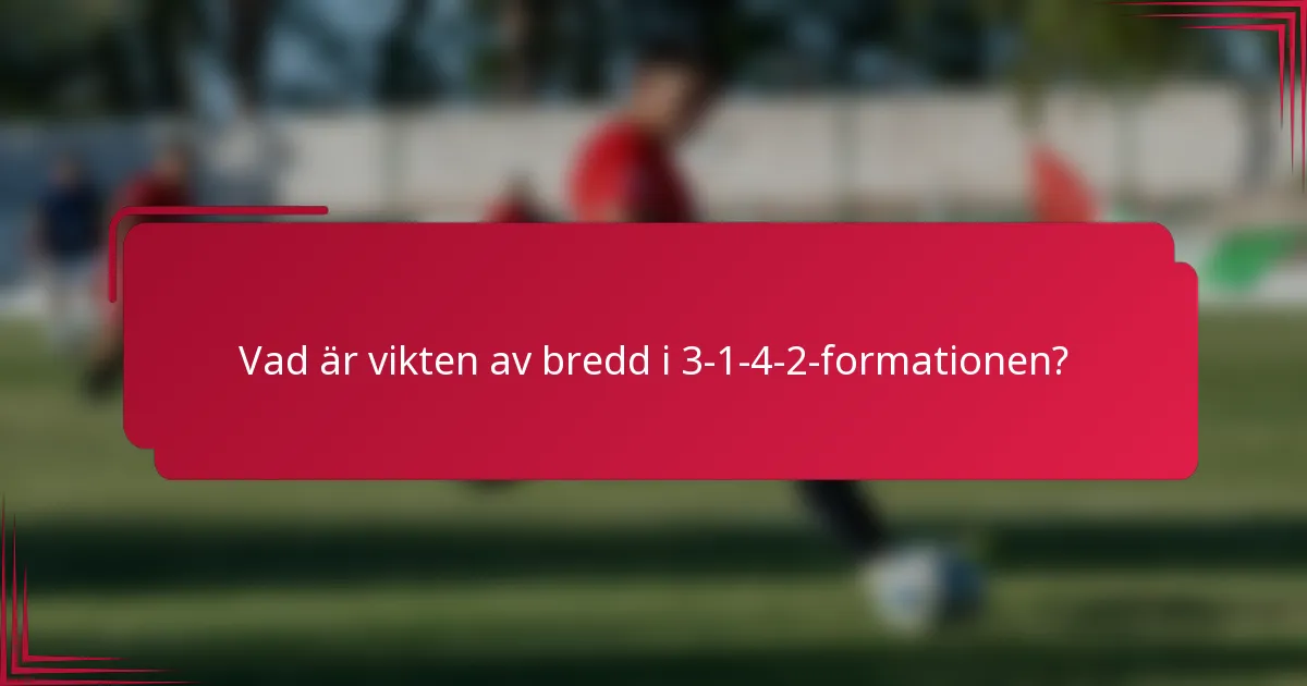 Vad är vikten av bredd i 3-1-4-2-formationen?