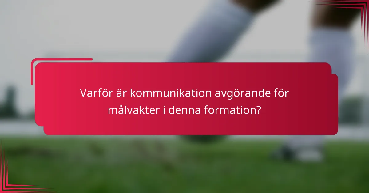 Varför är kommunikation avgörande för målvakter i denna formation?