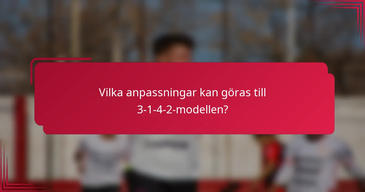 Vilka anpassningar kan göras till 3-1-4-2-modellen?