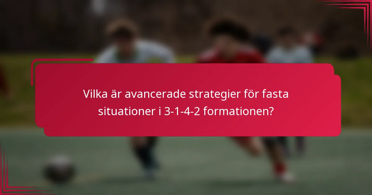 Vilka är avancerade strategier för fasta situationer i 3-1-4-2 formationen?