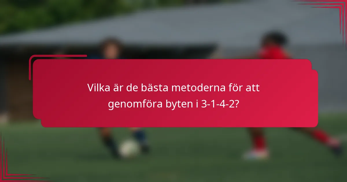 Vilka är de bästa metoderna för att genomföra byten i 3-1-4-2?