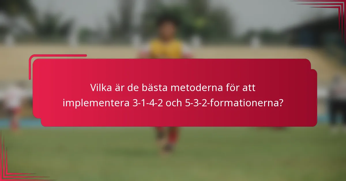 Vilka är de bästa metoderna för att implementera 3-1-4-2 och 5-3-2-formationerna?