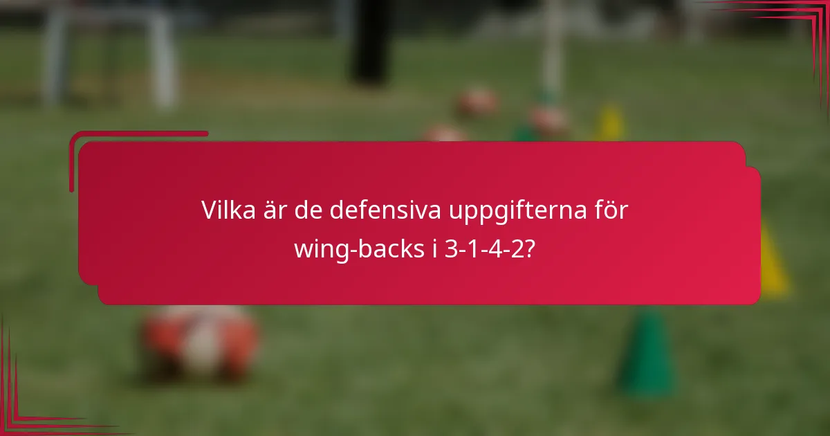 Vilka är de defensiva uppgifterna för wing-backs i 3-1-4-2?
