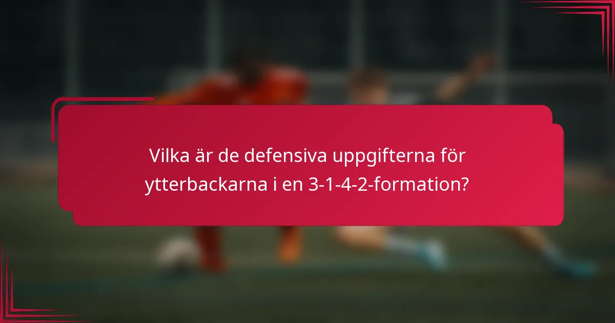 Vilka är de defensiva uppgifterna för ytterbackarna i en 3-1-4-2-formation?