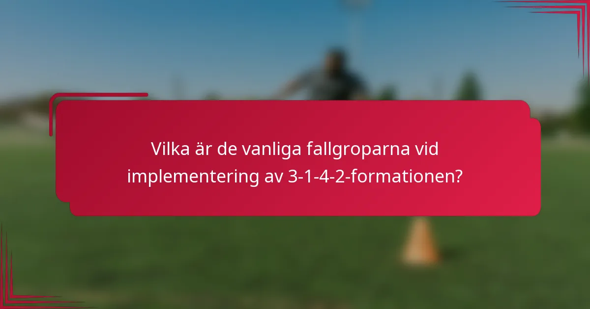 Vilka är de vanliga fallgroparna vid implementering av 3-1-4-2-formationen?