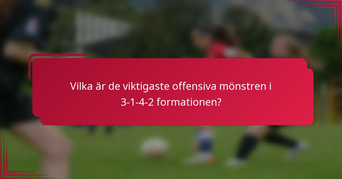 Vilka är de viktigaste offensiva mönstren i 3-1-4-2 formationen?