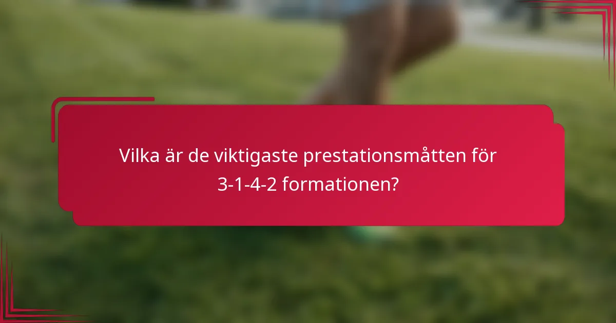 Vilka är de viktigaste prestationsmåtten för 3-1-4-2 formationen?