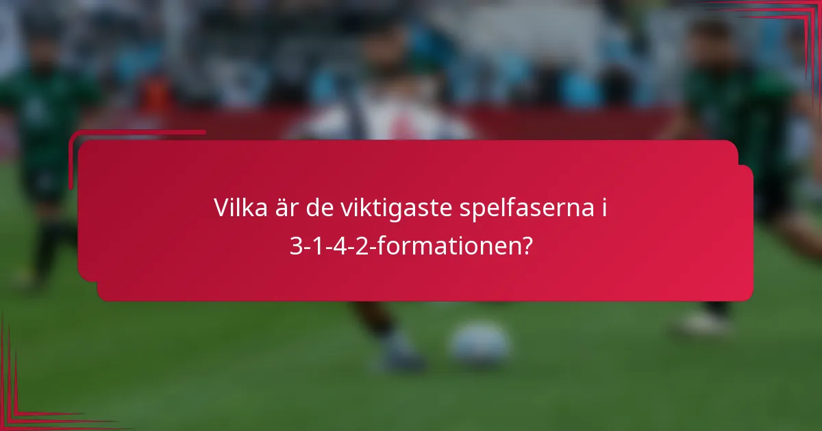 Vilka är de viktigaste spelfaserna i 3-1-4-2-formationen?