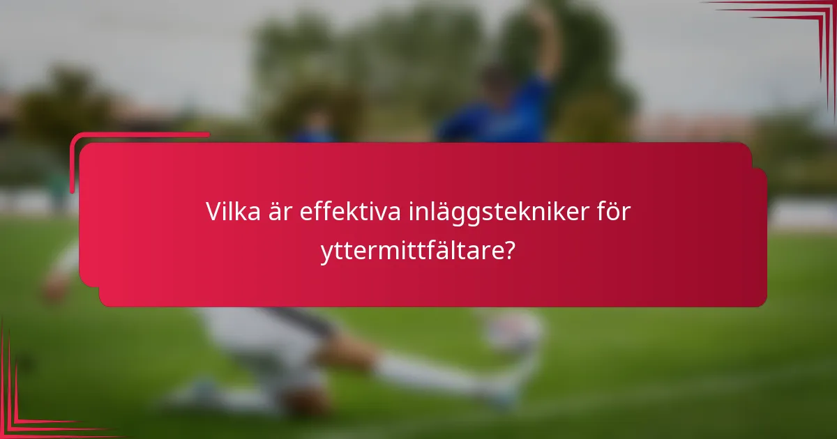 Vilka är effektiva inläggstekniker för yttermittfältare?