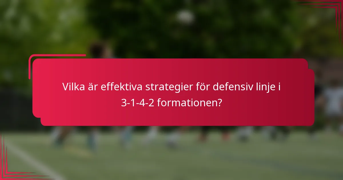 Vilka är effektiva strategier för defensiv linje i 3-1-4-2 formationen?