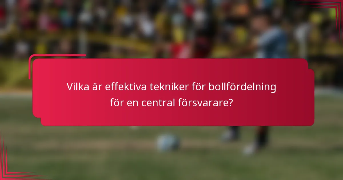 Vilka är effektiva tekniker för bollfördelning för en central försvarare?