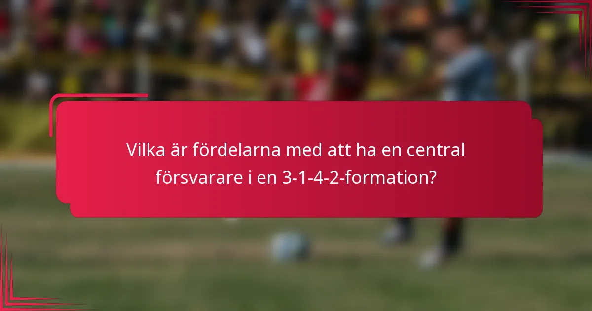 Vilka är fördelarna med att ha en central försvarare i en 3-1-4-2-formation?
