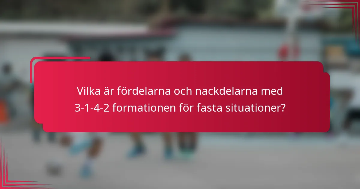 Vilka är fördelarna och nackdelarna med 3-1-4-2 formationen för fasta situationer?
