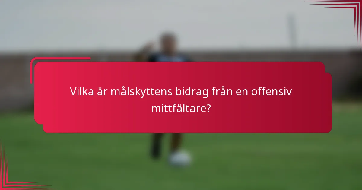 Vilka är målskyttens bidrag från en offensiv mittfältare?