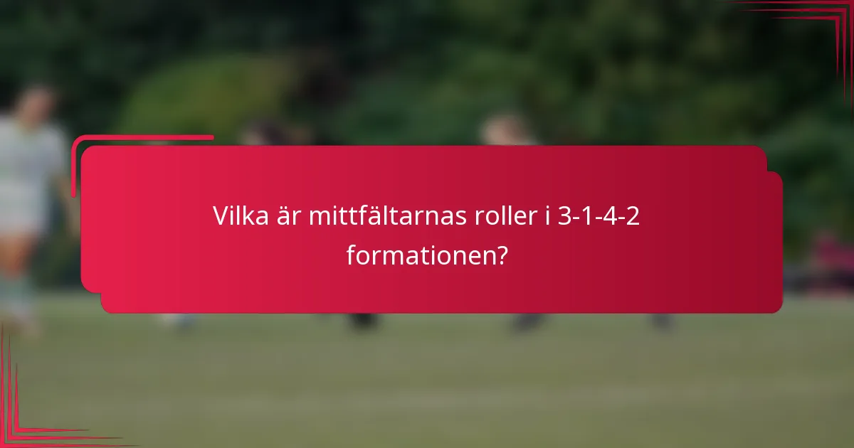 Vilka är mittfältarnas roller i 3-1-4-2 formationen?