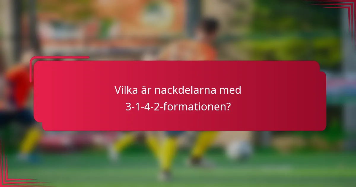 Vilka är nackdelarna med 3-1-4-2-formationen?