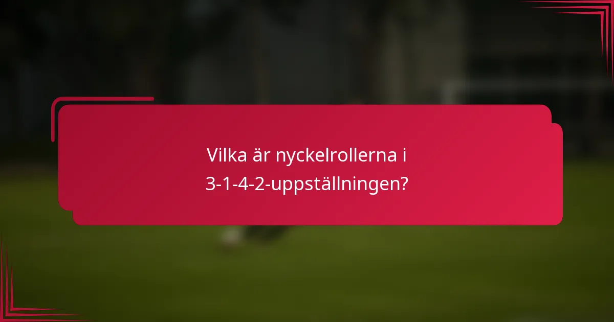 Vilka är nyckelrollerna i 3-1-4-2-uppställningen?
