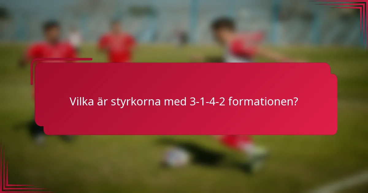 Vilka är styrkorna med 3-1-4-2 formationen?