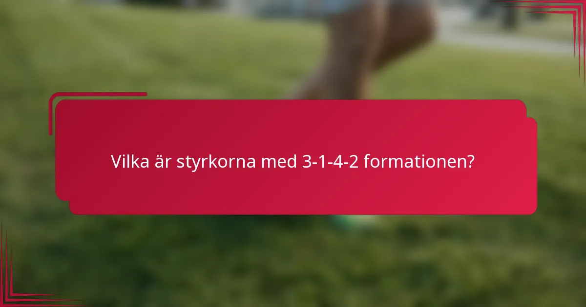 Vilka är styrkorna med 3-1-4-2 formationen?