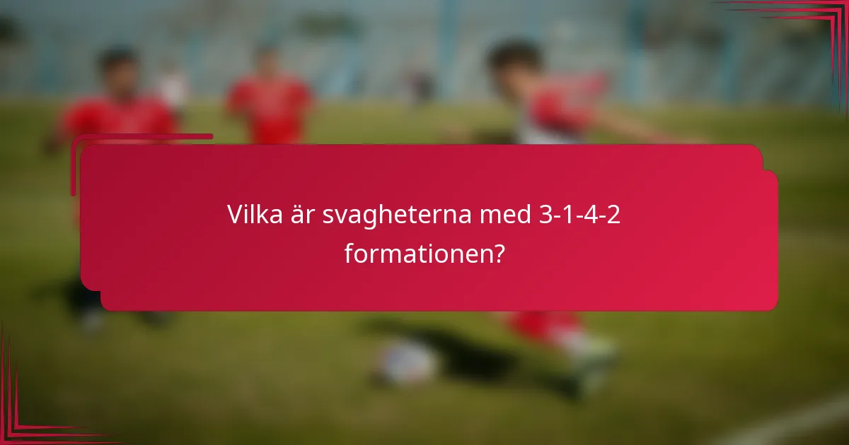 Vilka är svagheterna med 3-1-4-2 formationen?