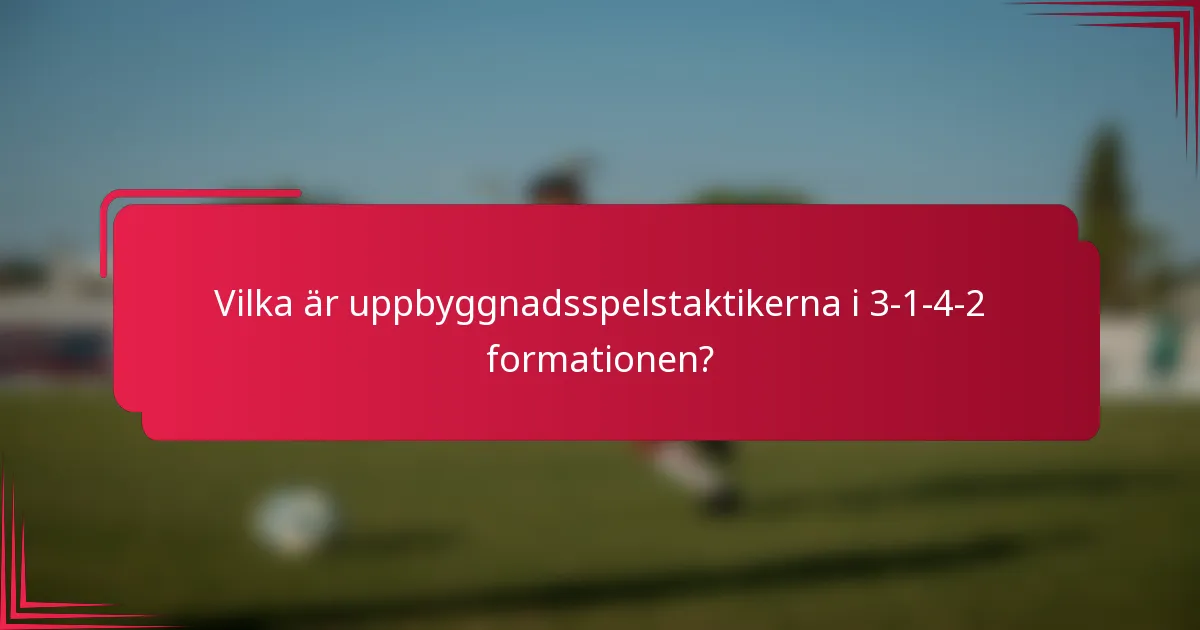 Vilka är uppbyggnadsspelstaktikerna i 3-1-4-2 formationen?