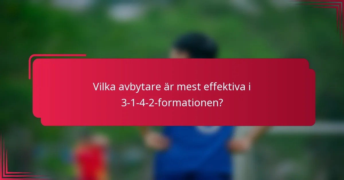 Vilka avbytare är mest effektiva i 3-1-4-2-formationen?