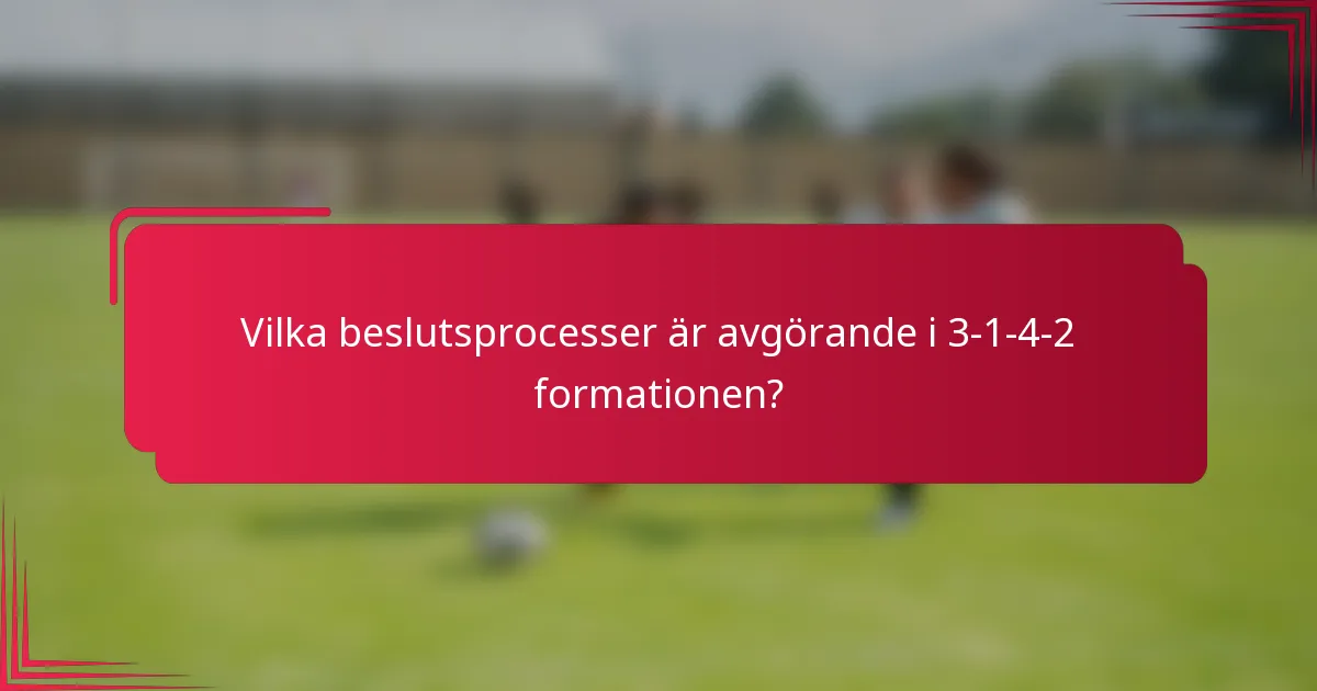Vilka beslutsprocesser är avgörande i 3-1-4-2 formationen?