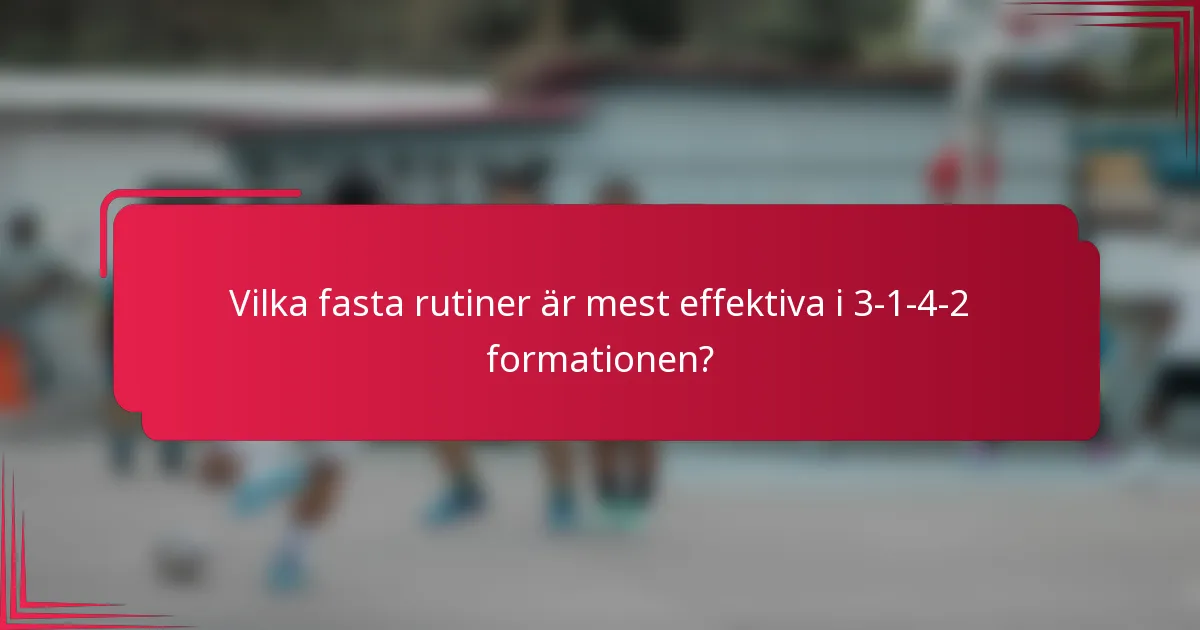 Vilka fasta rutiner är mest effektiva i 3-1-4-2 formationen?