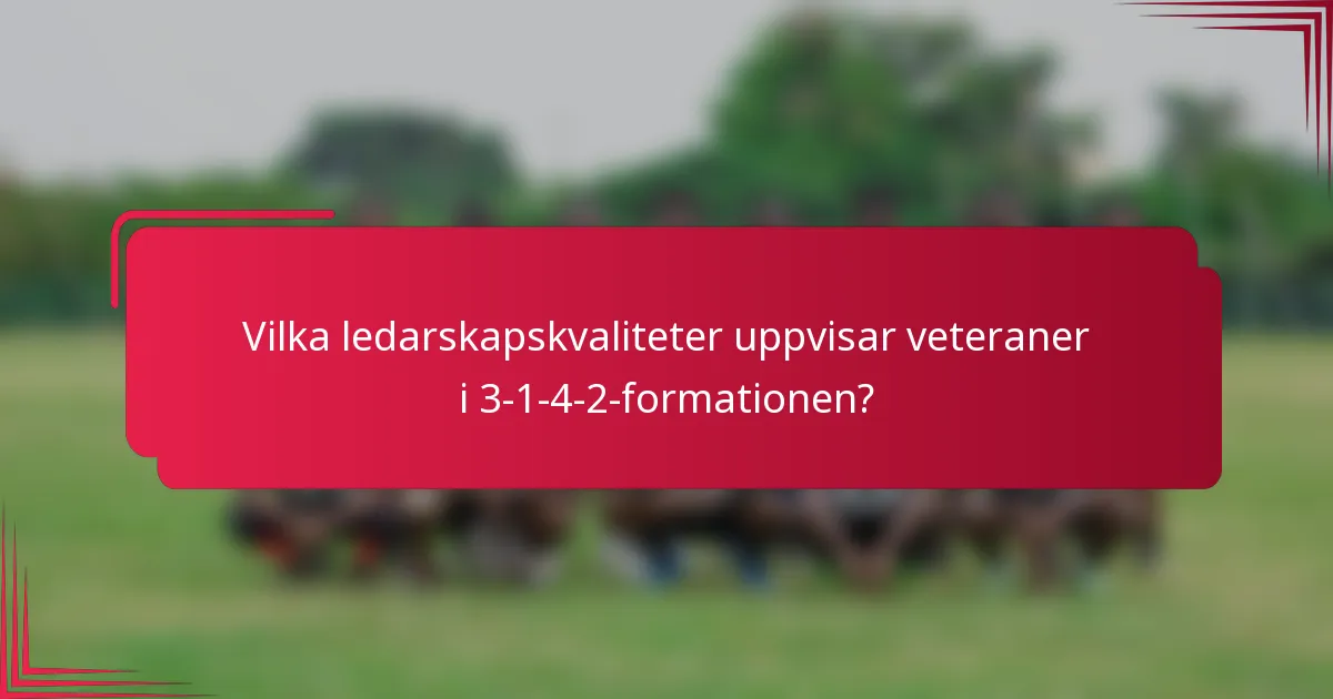 Vilka ledarskapskvaliteter uppvisar veteraner i 3-1-4-2-formationen?