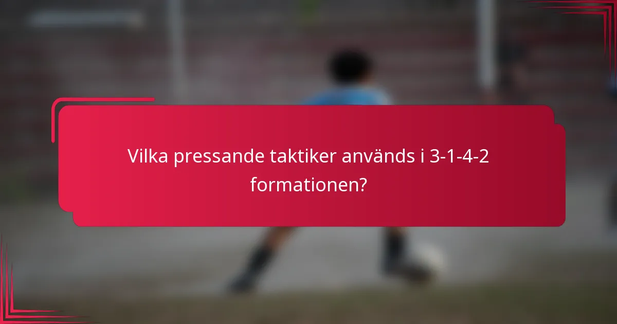Vilka pressande taktiker används i 3-1-4-2 formationen?