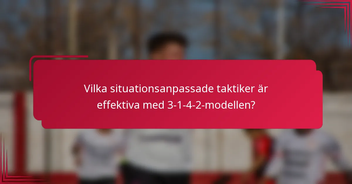 Vilka situationsanpassade taktiker är effektiva med 3-1-4-2-modellen?
