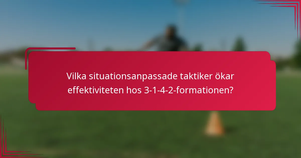 Vilka situationsanpassade taktiker ökar effektiviteten hos 3-1-4-2-formationen?