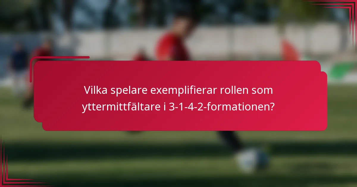 Vilka spelare exemplifierar rollen som yttermittfältare i 3-1-4-2-formationen?