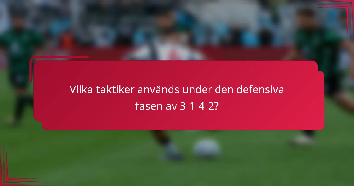 Vilka taktiker används under den defensiva fasen av 3-1-4-2?