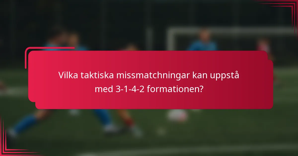 Vilka taktiska missmatchningar kan uppstå med 3-1-4-2 formationen?