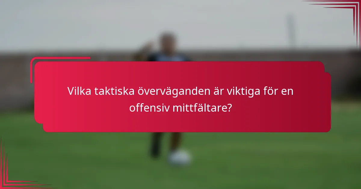 Vilka taktiska överväganden är viktiga för en offensiv mittfältare?