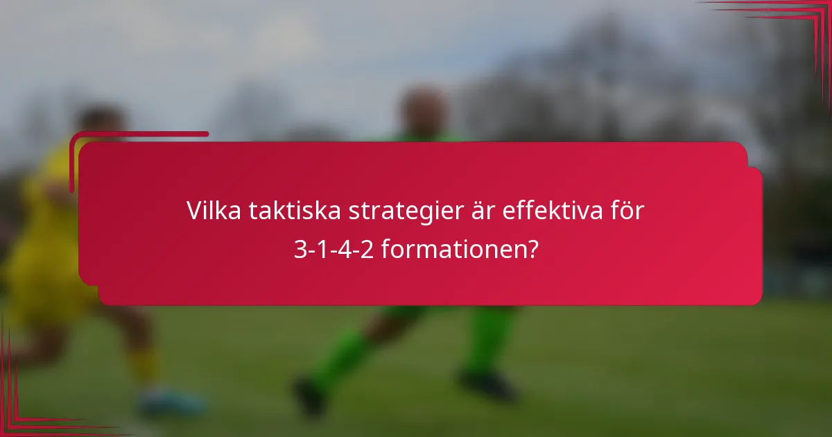 Vilka taktiska strategier är effektiva för 3-1-4-2 formationen?