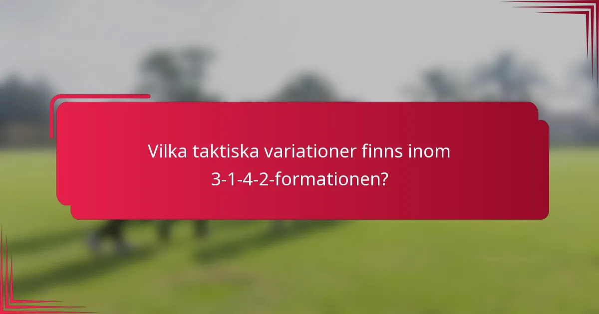 Vilka taktiska variationer finns inom 3-1-4-2-formationen?