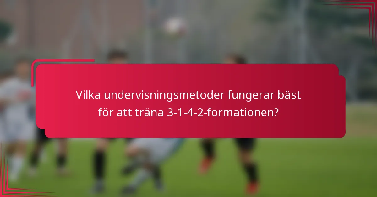 Vilka undervisningsmetoder fungerar bäst för att träna 3-1-4-2-formationen?