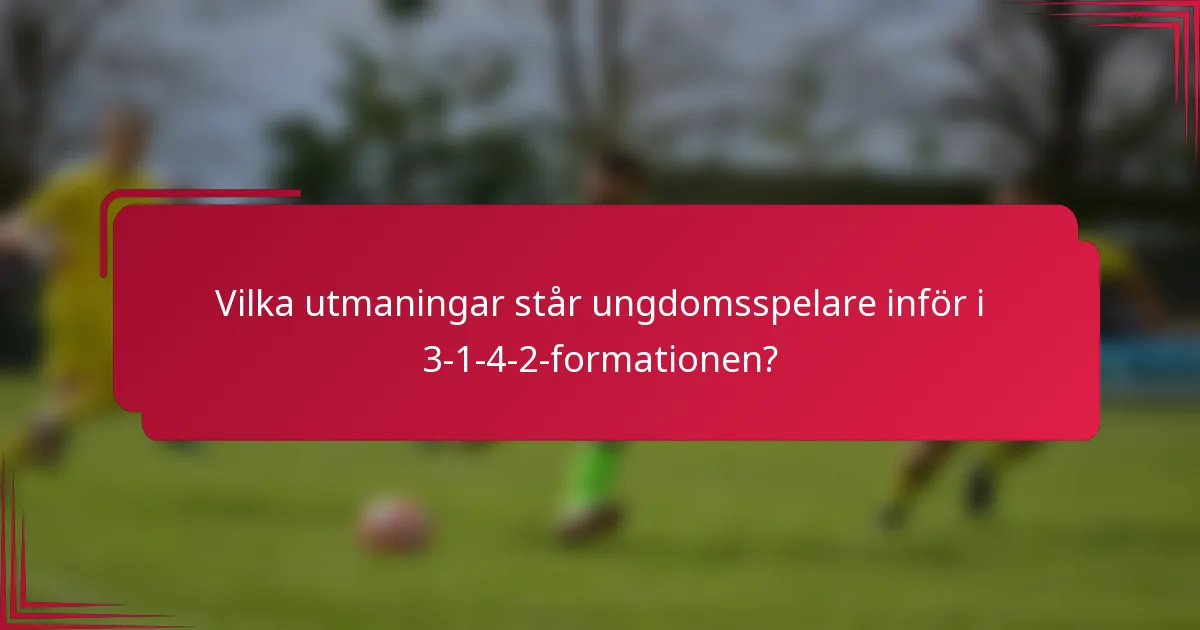 Vilka utmaningar står ungdomsspelare inför i 3-1-4-2-formationen?