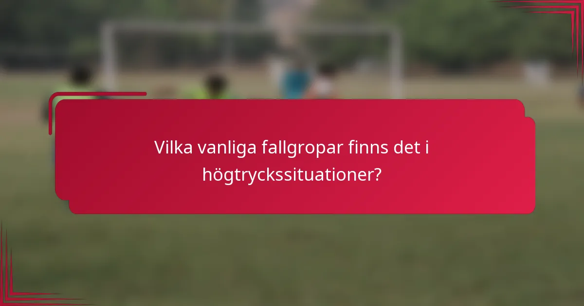 Vilka vanliga fallgropar finns det i högtryckssituationer?