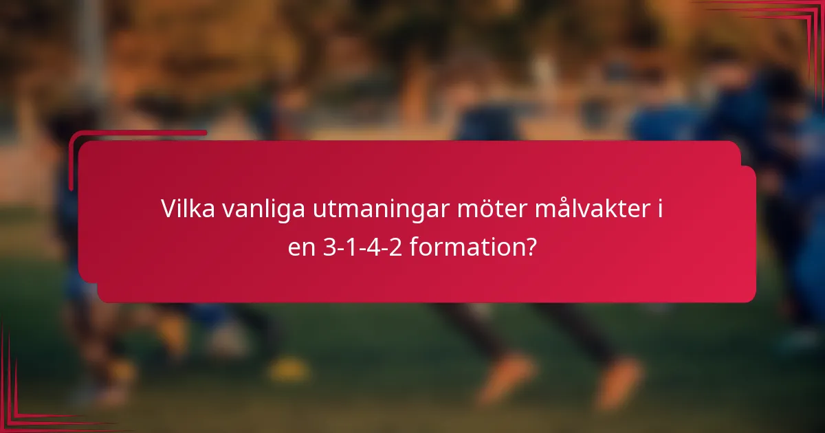 Vilka vanliga utmaningar möter målvakter i en 3-1-4-2 formation?