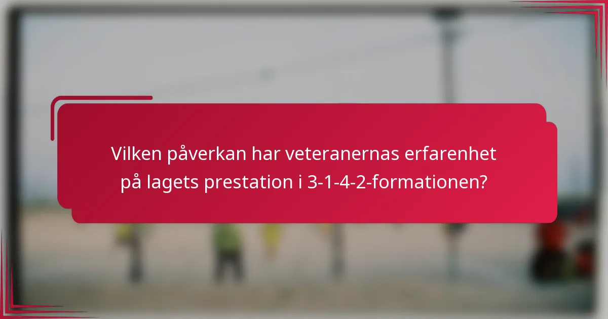 Vilken påverkan har veteranernas erfarenhet på lagets prestation i 3-1-4-2-formationen?