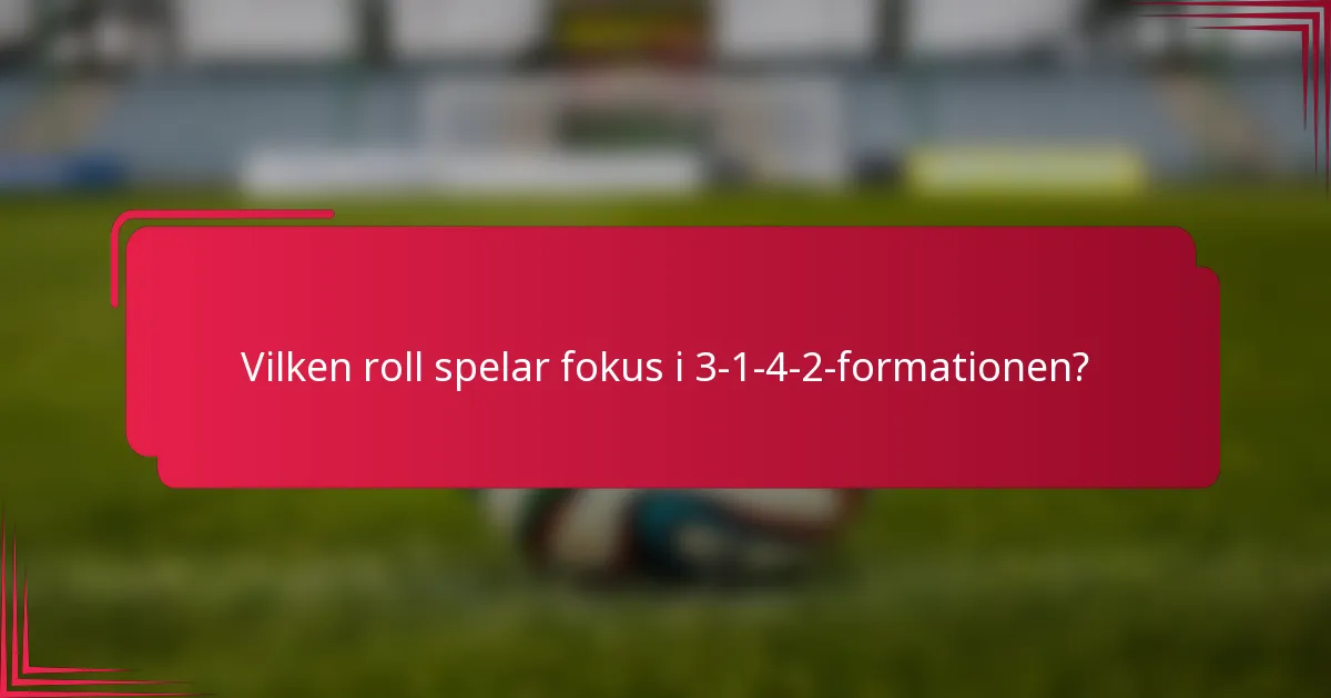 Vilken roll spelar fokus i 3-1-4-2-formationen?