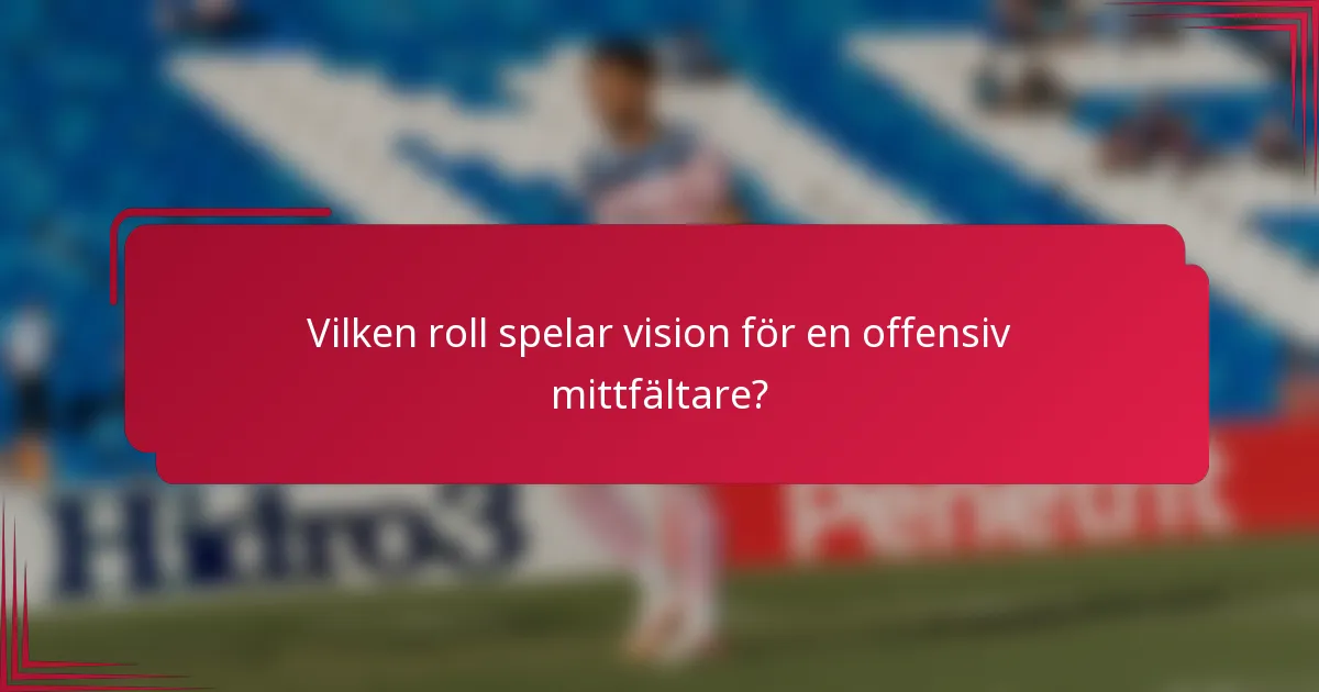 Vilken roll spelar vision för en offensiv mittfältare?