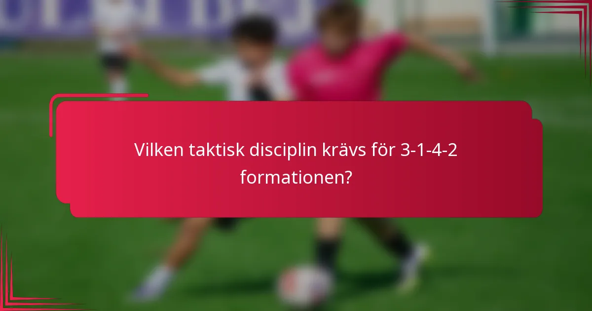 Vilken taktisk disciplin krävs för 3-1-4-2 formationen?